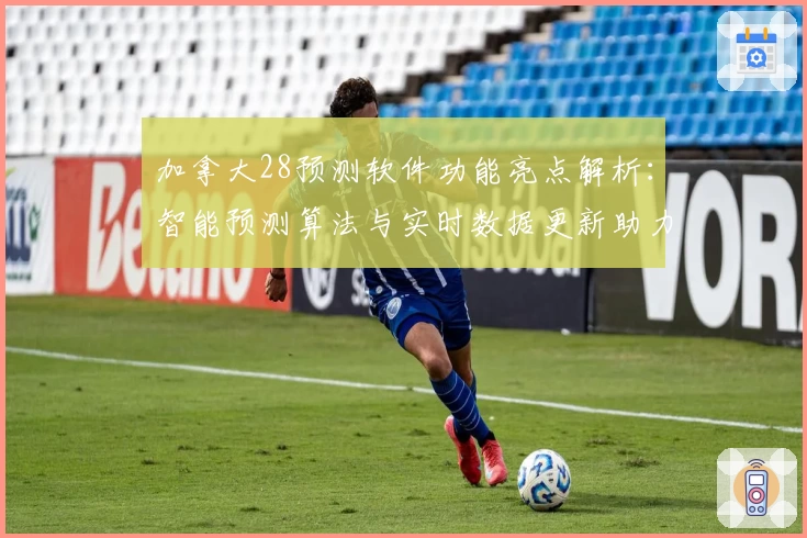 加拿大28预测软件功能亮点解析：智能预测算法与实时数据更新助力精准分析