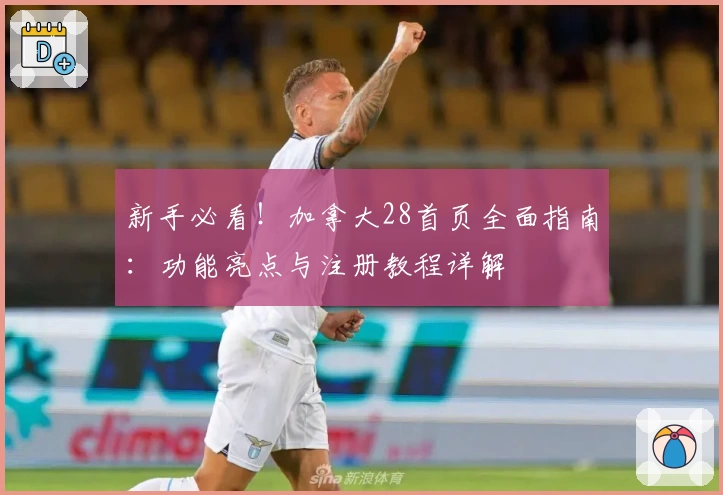 新手必看！加拿大28首页全面指南：功能亮点与注册教程详解